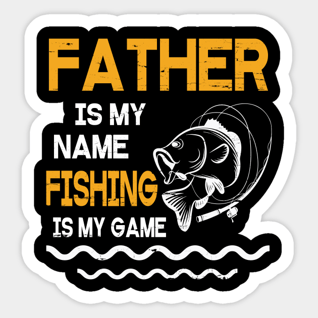 Father Is My Name Fishing Is My Game Happy Father Parent July 4th Summer Vacation Day Fishers Sticker by DainaMotteut